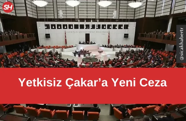TBMM'den Yetkisiz Çakar’a Yeni Ceza
