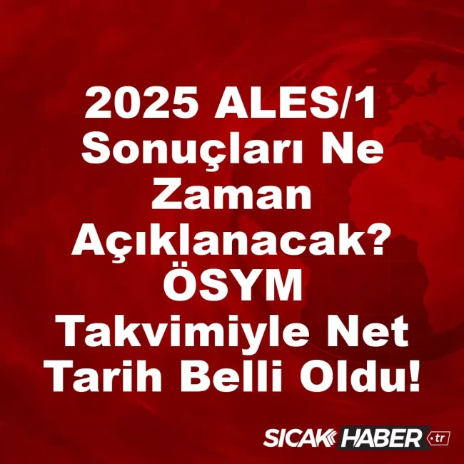 2025 ALES/1 Sonuçları Ne Zaman Açıklanacak? ÖSYM Takvimiyle Net Tarih Belli Oldu!