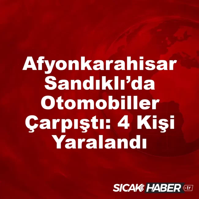 Afyonkarahisar Sandıklı’da Otomobiller Çarpıştı: 4 Kişi Yaralandı