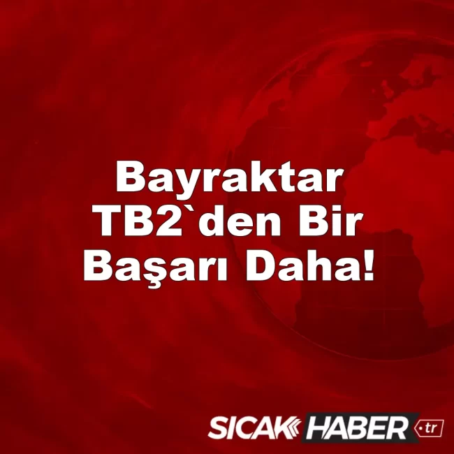 Bayraktar TB2`den Bir Başarı Daha!