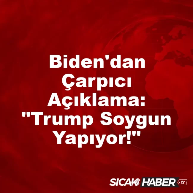 Biden'dan Çarpıcı Açıklama: "Trump Soygun Yapıyor!"