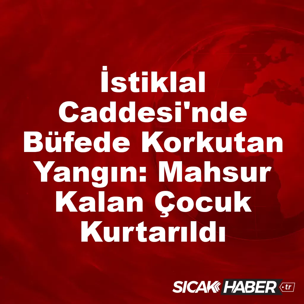 İstiklal Caddesi’nde Büfede Korkutan Yangın: Mahsur Kalan Çocuk Kurtarıldı İstiklal Caddesi’nde Büfede Korkutan Yangın: Mahsur Kalan Çocuk Kurtarıldı