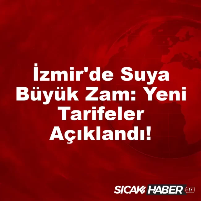 İzmir'de Suya Büyük Zam: Yeni Tarifeler Açıklandı!