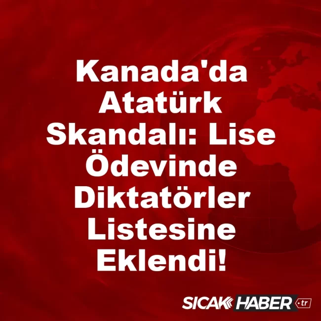 Kanada'da Atatürk Skandalı: Lise Ödevinde Diktatörler Listesine Eklendi!