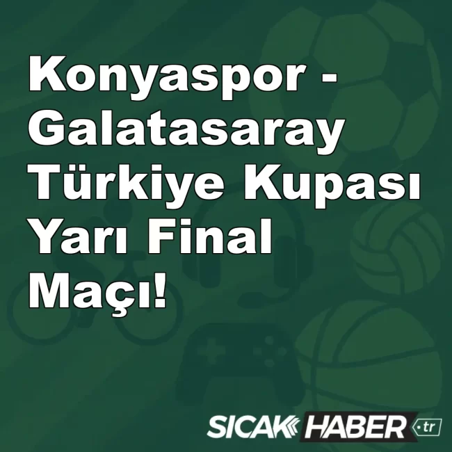 Konyaspor - Galatasaray Türkiye Kupası Yarı Final Maçı!