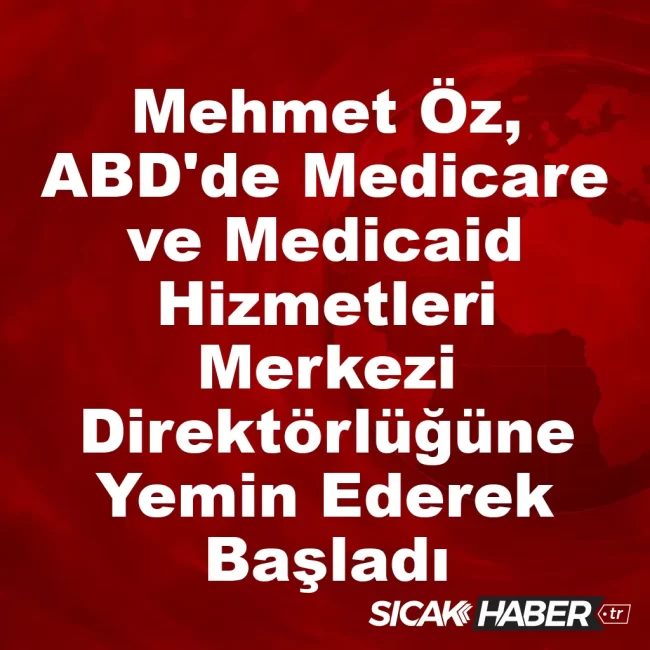 Mehmet Öz, ABD'de Medicare ve Medicaid Hizmetleri Merkezi Direktörlüğüne Yemin Ederek Başladı