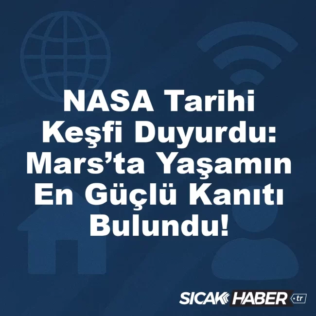 NASA Tarihi Keşfi Duyurdu: Mars’ta Yaşamın En Güçlü Kanıtı Bulundu!