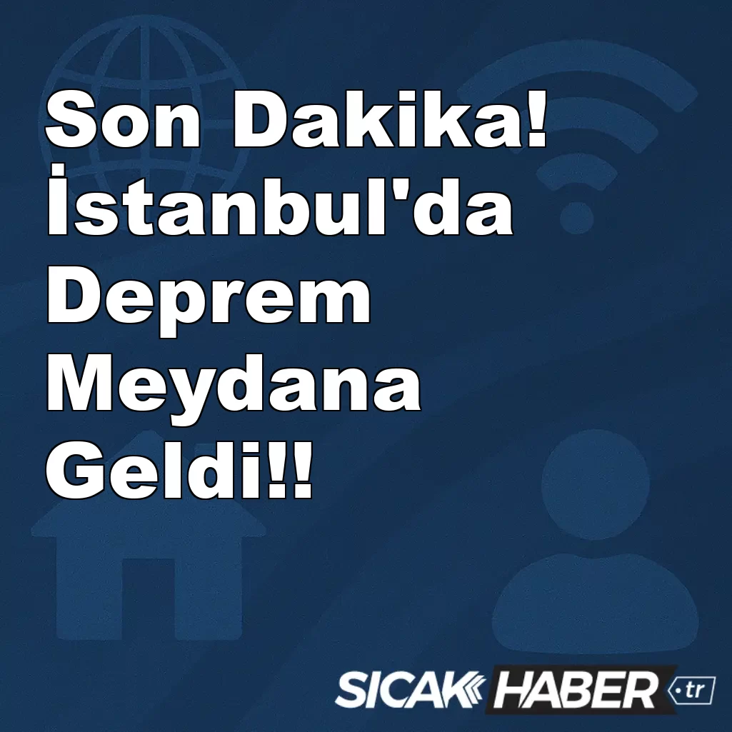 Son Dakika! İstanbul’da Deprem! Son Dakika! İstanbul’da Deprem!