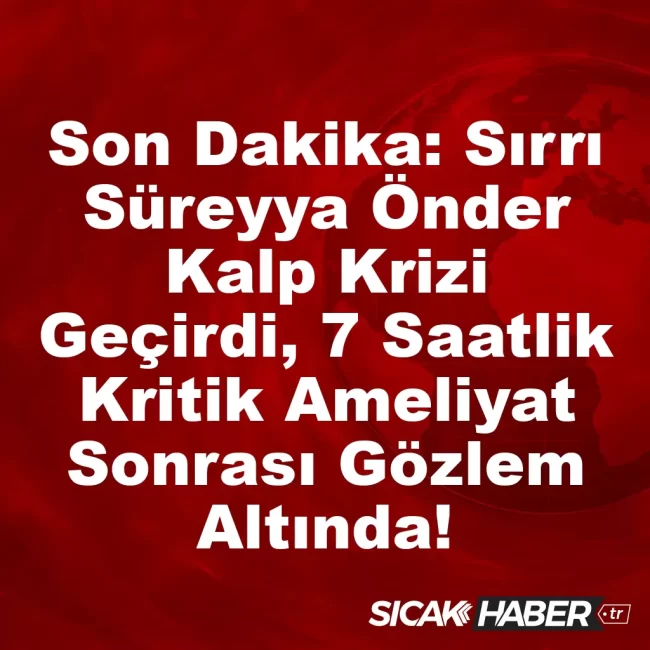 Son Dakika: Sırrı Süreyya Önder Kalp Krizi Geçirdi, 7 Saatlik Kritik Ameliyat Sonrası Gözlem Altında!