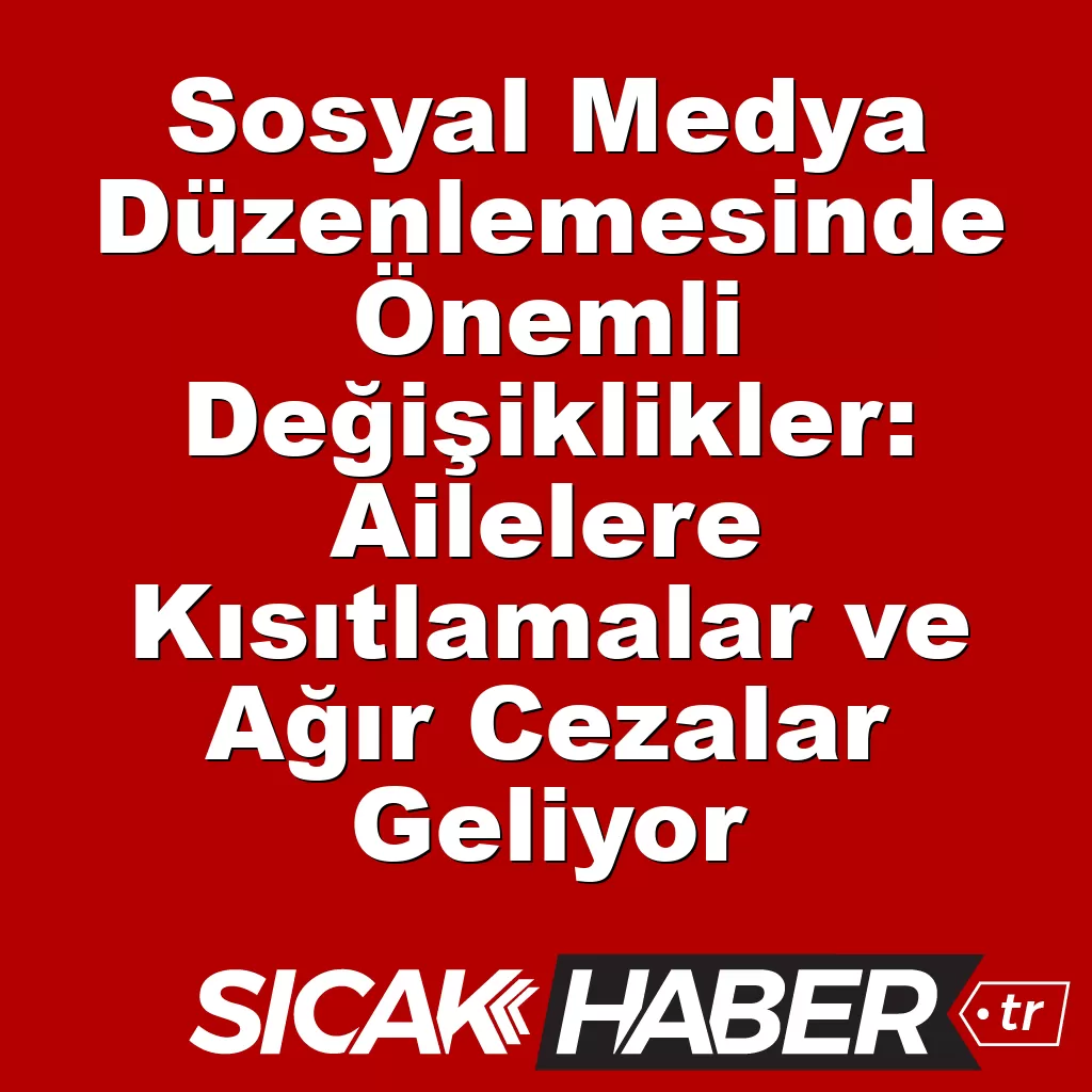 Sosyal Medya Düzenlemesinde Önemli Değişiklikler: Ailelere Kısıtlamalar ve Ağır Cezalar Geliyor Sosyal Medya Düzenlemesinde Önemli Değişiklikler: Ailelere Kısıtlamalar ve Ağır Cezalar Geliyor