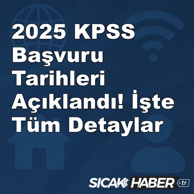 2025 KPSS Başvuru Tarihleri Açıklandı! İşte Tüm Detaylar