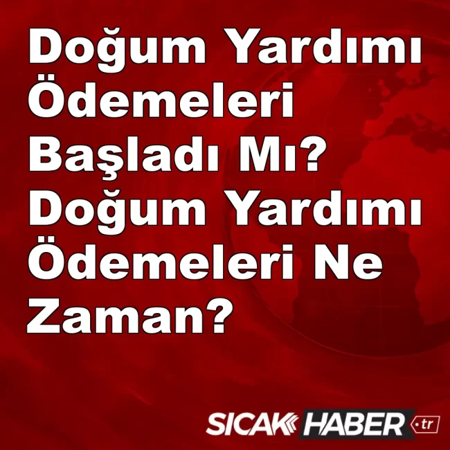 Doğum Yardımı Ödemeleri Başladı Mı? Doğum Yardımı Ödemeleri Ne Zaman?