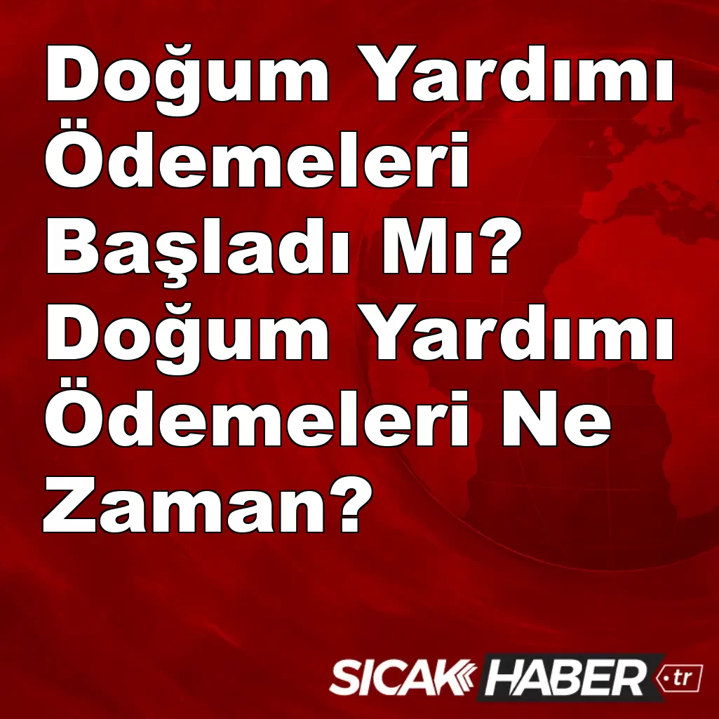 Doğum Yardımı Ödemeleri Başladı Mı? Doğum Yardımı Ödemeleri Ne Zaman? Doğum Yardımı Ödemeleri Başladı Mı? Doğum Yardımı Ödemeleri Ne Zaman?