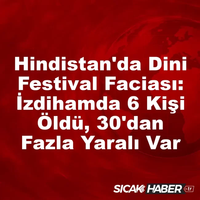 Hindistan'da Dini Festival Faciası: İzdihamda 6 Kişi Öldü, 30'dan Fazla Yaralı Var