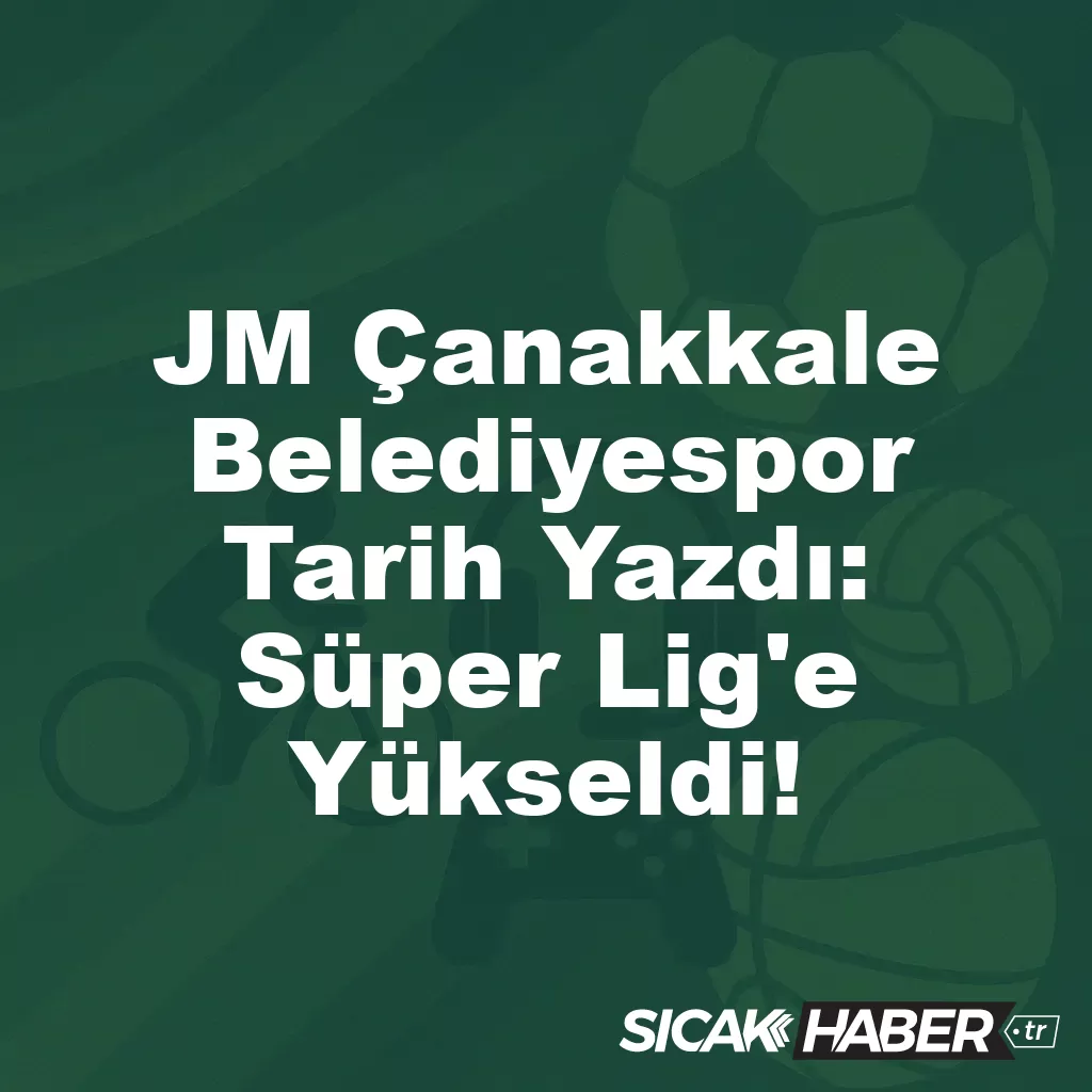 JM Çanakkale Belediyespor Tarih Yazdı: Süper Lig’e Yükseldi! JM Çanakkale Belediyespor Tarih Yazdı: Süper Lig’e Yükseldi!