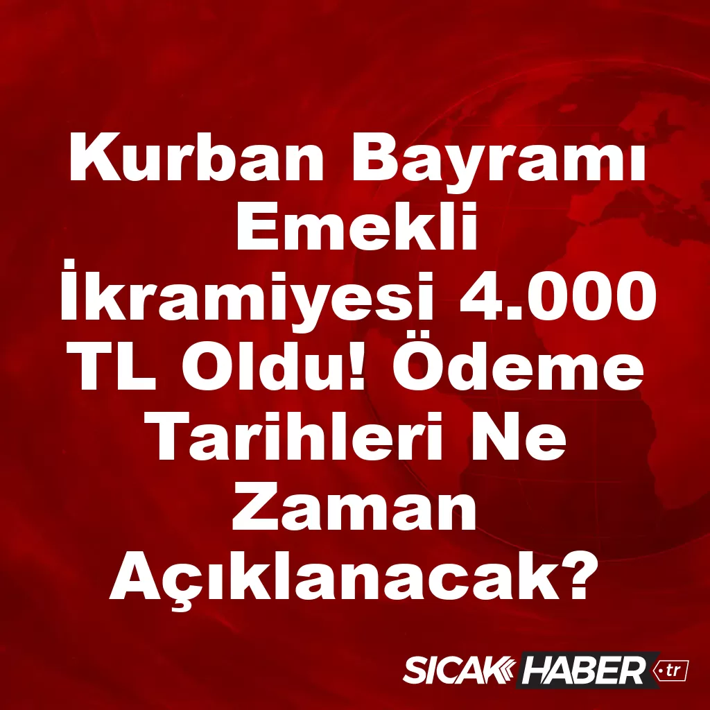 Kurban Bayramı Emekli İkramiyesi 4.000 TL Oldu! Ödeme Tarihleri Ne Zaman Açıklanacak? Kurban Bayramı Emekli İkramiyesi 4.000 TL Oldu! Ödeme Tarihleri Ne Zaman Açıklanacak?