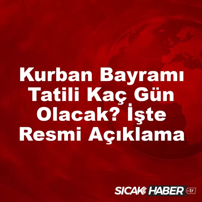 Kurban Bayramı Tatili Kaç Gün Olacak? İşte Resmi Açıklama