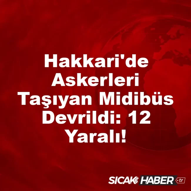 Hakkari'de Askerleri Taşıyan Midibüs Devrildi: 12 Yaralı!