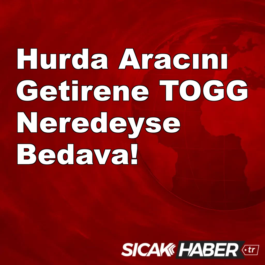 Hurda Aracını Getirene TOGG Neredeyse Bedava! Hurda Aracını Getirene TOGG Neredeyse Bedava!