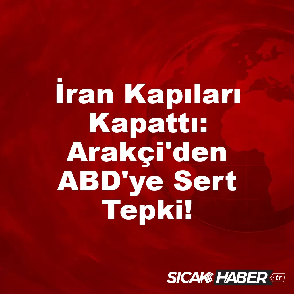 İran Kapıları Kapattı: Arakçi’den ABD’ye Sert Tepki! İran Kapıları Kapattı: Arakçi’den ABD’ye Sert Tepki!