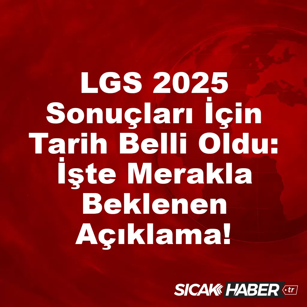 LGS 2025 Sonuçları İçin Tarih Belli Oldu! LGS 2025 Sonuçları İçin Tarih Belli Oldu!