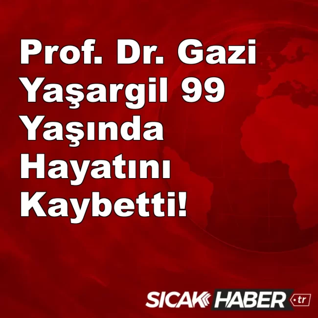 Prof. Dr. Gazi Yaşargil 99 Yaşında Hayatını Kaybetti!