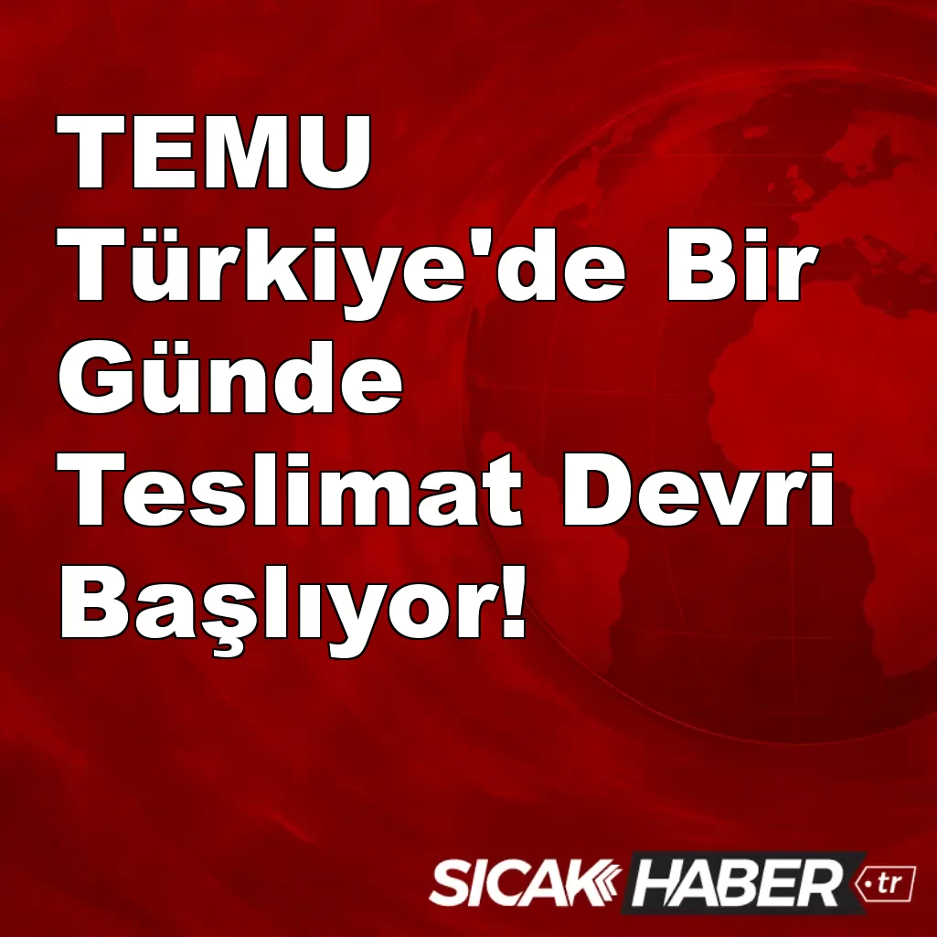 TEMU Türkiye’de Bir Günde Teslimat Devri Başlıyor! TEMU Türkiye’de Bir Günde Teslimat Devri Başlıyor!