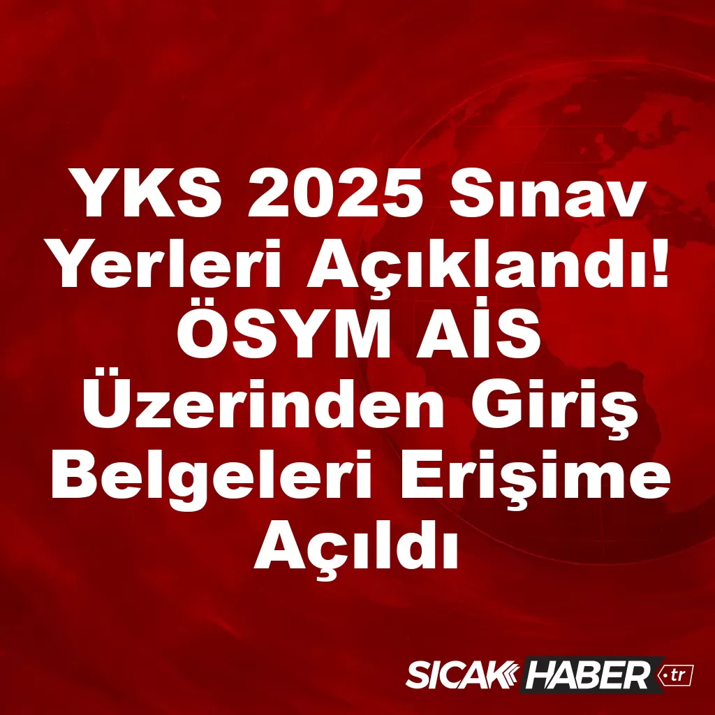 YKS 2025 Sınav Yerleri Açıklandı! ÖSYM AİS Üzerinden Giriş Belgeleri Erişime Açıldı YKS 2025 Sınav Yerleri Açıklandı! ÖSYM AİS Üzerinden Giriş Belgeleri Erişime Açıldı