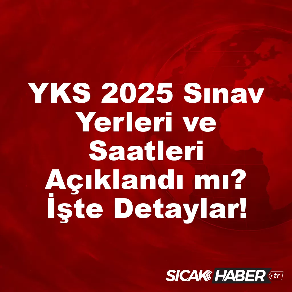 YKS 2025 Sınav Yerleri ve Saatleri Açıklandı mı? İşte Detaylar! YKS 2025 Sınav Yerleri ve Saatleri Açıklandı mı? İşte Detaylar!