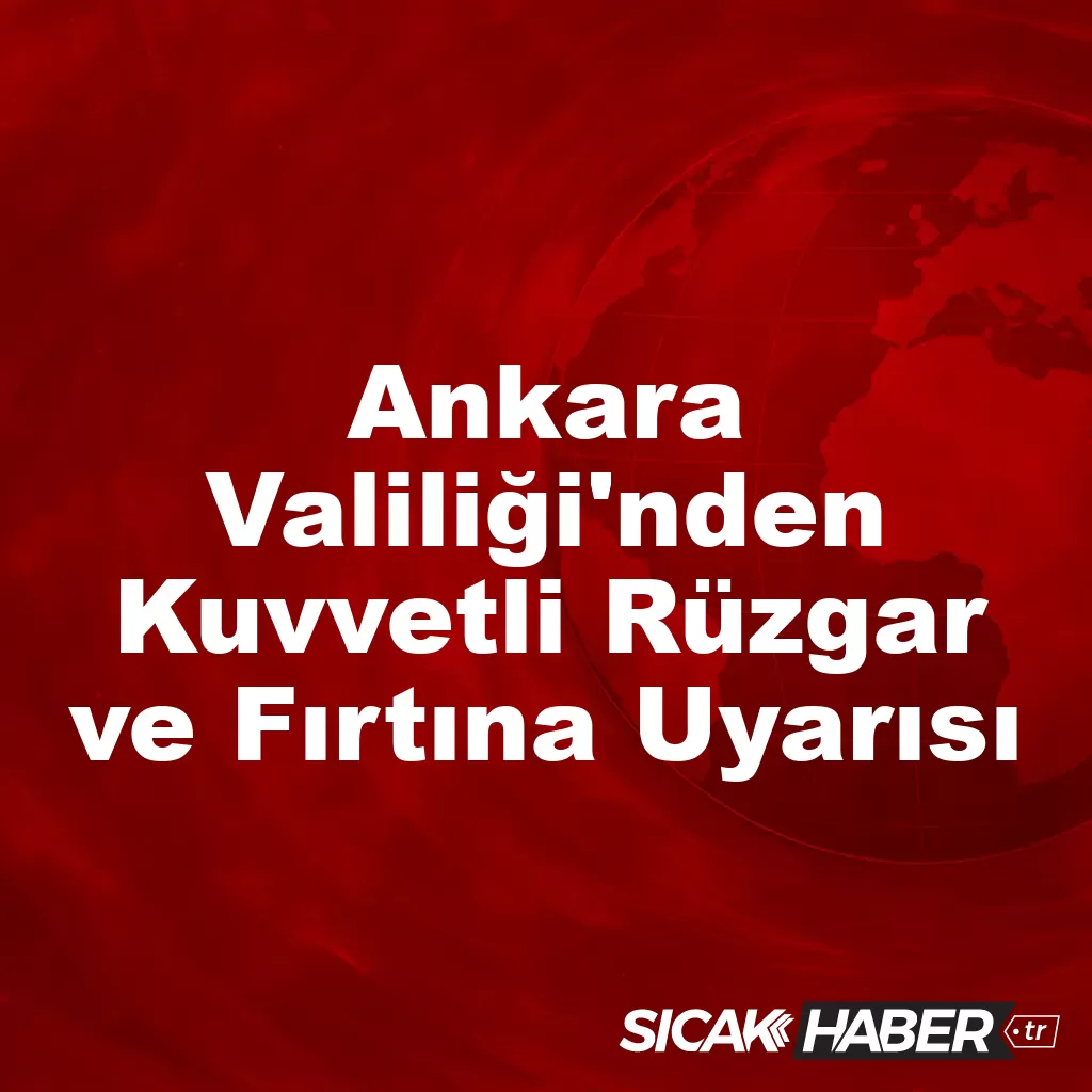 Ankara Valiliği’nden Kuvvetli Rüzgar ve Fırtına Uyarısı Ankara Valiliği’nden Kuvvetli Rüzgar ve Fırtına Uyarısı