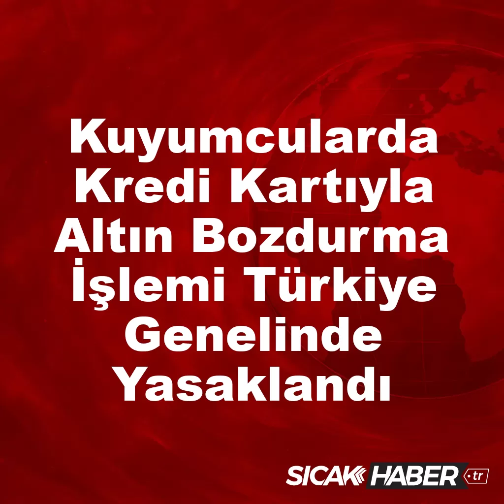 Kuyumcularda Kredi Kartıyla Altın Bozdurma İşlemi Türkiye Genelinde Yasaklandı Kuyumcularda Kredi Kartıyla Altın Bozdurma İşlemi Türkiye Genelinde Yasaklandı