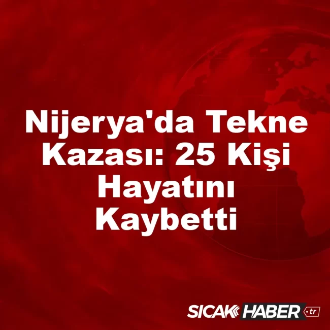 Nijerya'da Tekne Kazası: 25 Kişi Hayatını Kaybetti