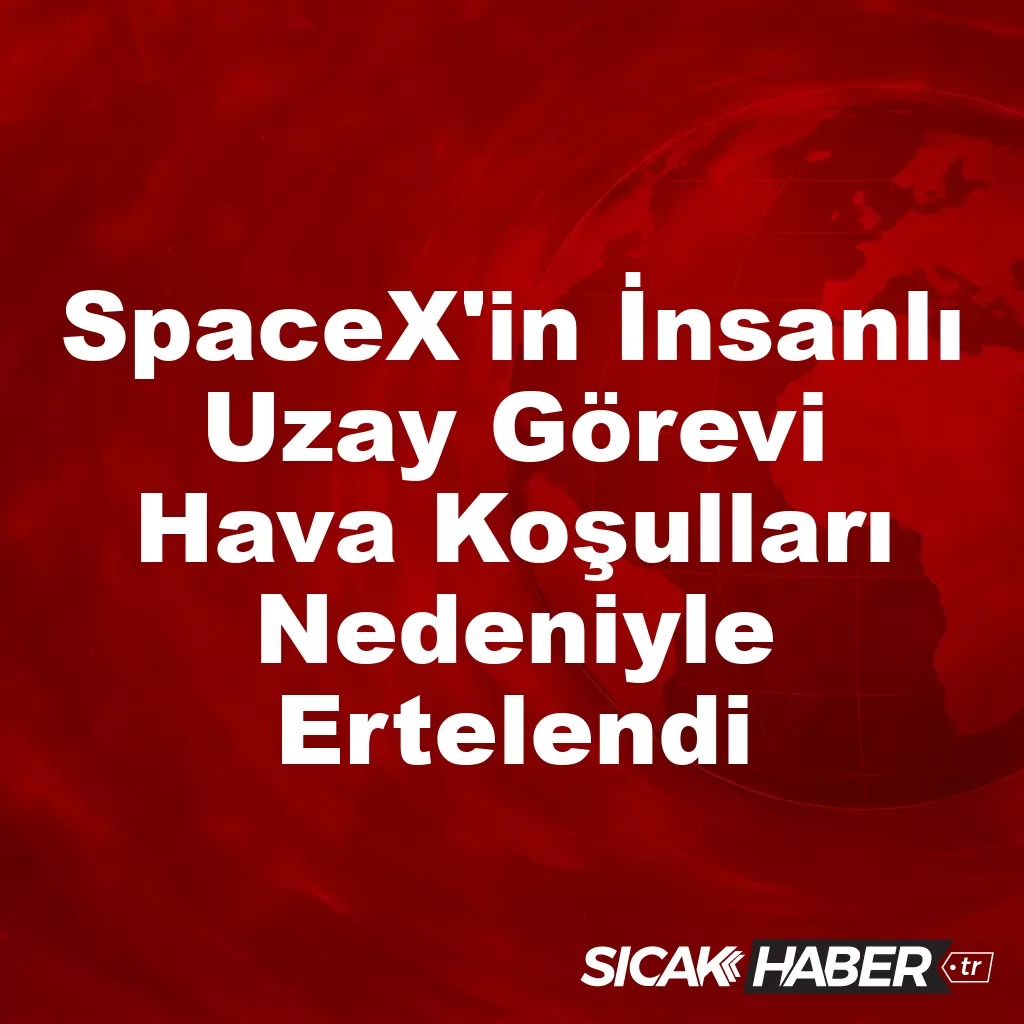 SpaceX’in İnsanlı Uzay Görevi Hava Koşulları Nedeniyle Ertelendi SpaceX’in İnsanlı Uzay Görevi Hava Koşulları Nedeniyle Ertelendi