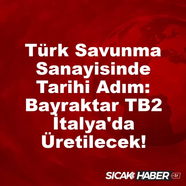 Türk Savunma Sanayisinde Tarihi Adım: Bayraktar TB2 İtalya'da Üretilecek!