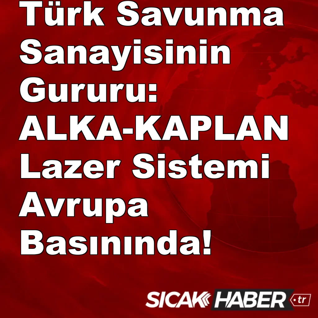 Türk Savunma Sanayisinin Gururu: ALKA-KAPLAN Lazer Sistemi Avrupa Basınında! Türk Savunma Sanayisinin Gururu: ALKA-KAPLAN Lazer Sistemi Avrupa Basınında!