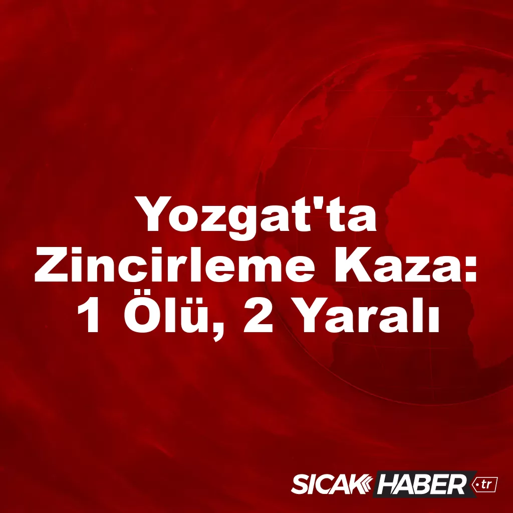 Yozgat’ta Zincirleme Kaza: 1 Ölü, 2 Yaralı Yozgat’ta Zincirleme Kaza: 1 Ölü, 2 Yaralı