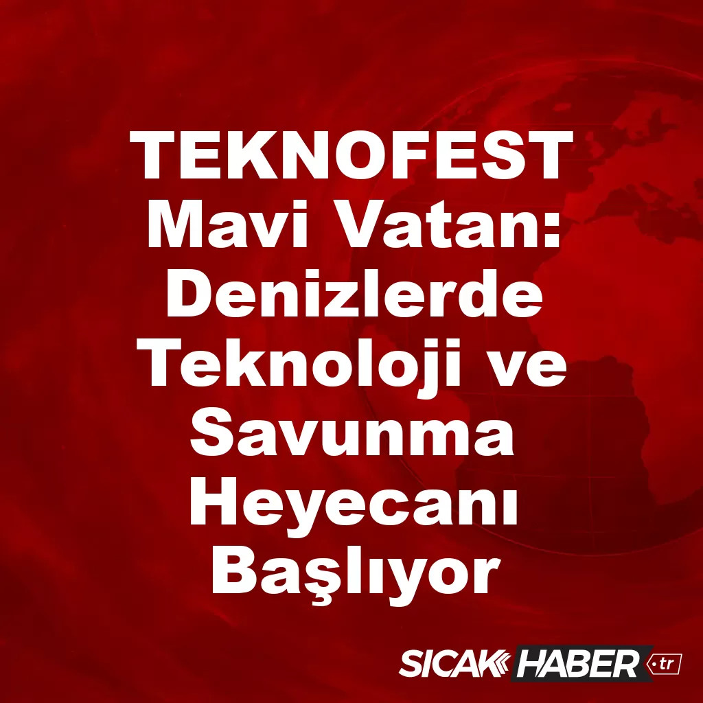 TEKNOFEST Mavi Vatan: Denizlerde Teknoloji ve Savunma Heyecanı Başlıyor TEKNOFEST Mavi Vatan: Denizlerde Teknoloji ve Savunma Heyecanı Başlıyor