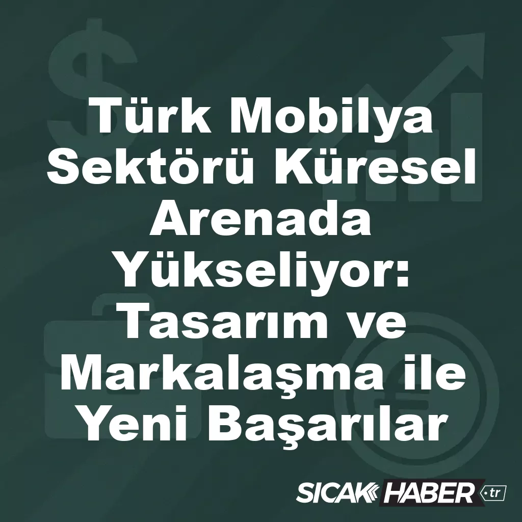 Türk Mobilya Sektörü Küresel Arenada Yükseliyor: Tasarım ve Markalaşma ile Yeni Başarılar Türk Mobilya Sektörü Küresel Arenada Yükseliyor: Tasarım ve Markalaşma ile Yeni Başarılar