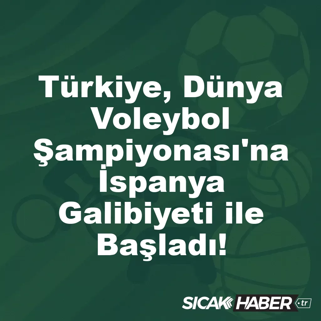 Türkiye, Dünya Voleybol Şampiyonası’na İspanya Galibiyeti ile Başladı! Türkiye, Dünya Voleybol Şampiyonası’na İspanya Galibiyeti ile Başladı!