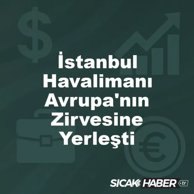 İstanbul Havalimanı Avrupa'nın Zirvesine Yerleşti