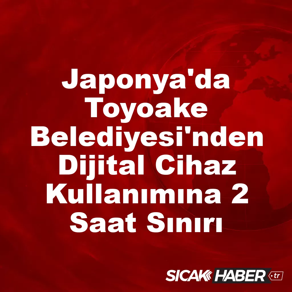 Japonya’da Toyoake Belediyesi’nden Dijital Cihaz Kullanımına 2 Saat Sınırı Japonya’da Toyoake Belediyesi’nden Dijital Cihaz Kullanımına 2 Saat Sınırı