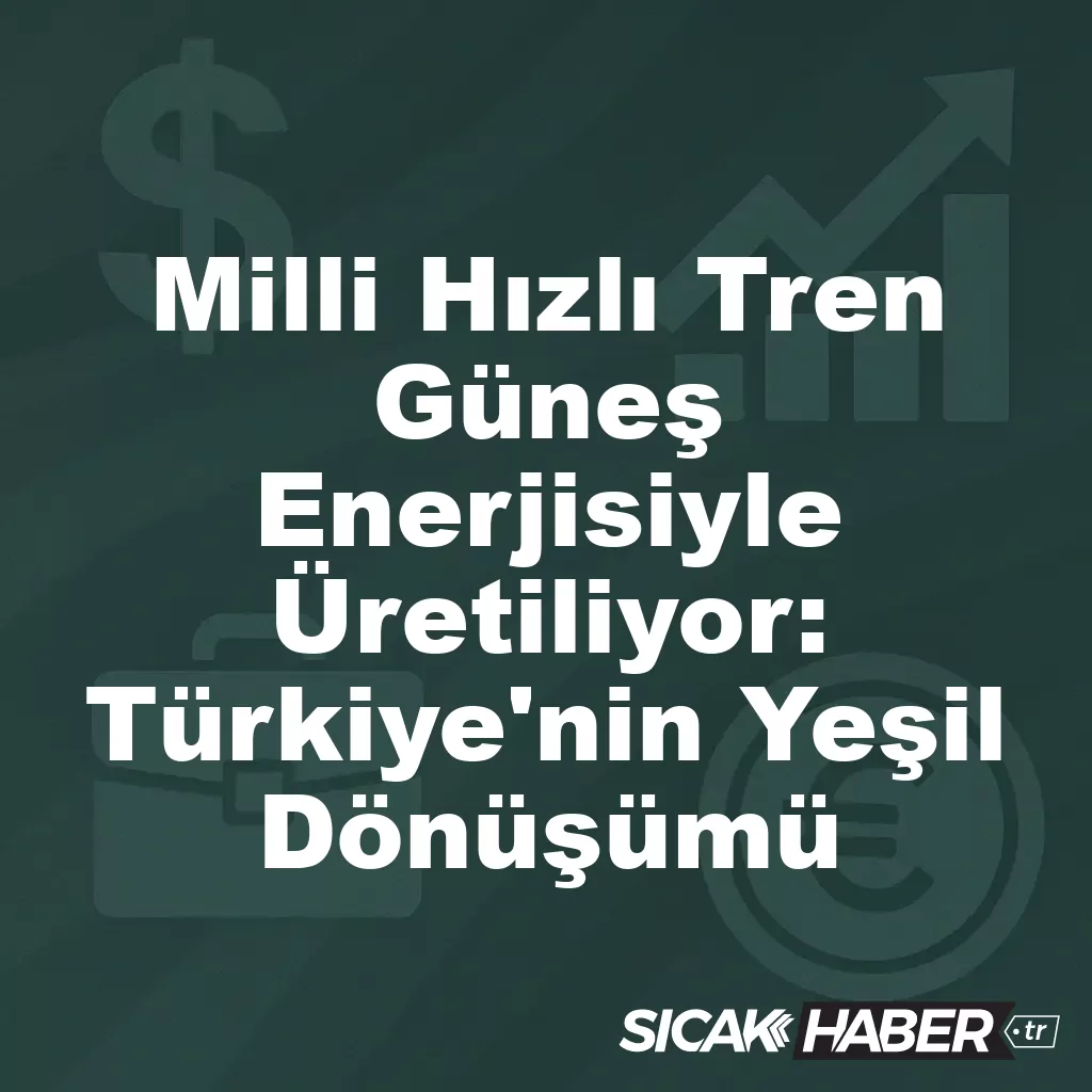 Milli Hızlı Tren Güneş Enerjisiyle Üretiliyor: Türkiye’nin Yeşil Dönüşümü Milli Hızlı Tren Güneş Enerjisiyle Üretiliyor: Türkiye’nin Yeşil Dönüşümü