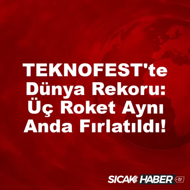 TEKNOFEST'te Dünya Rekoru: Üç Roket Aynı Anda Fırlatıldı!