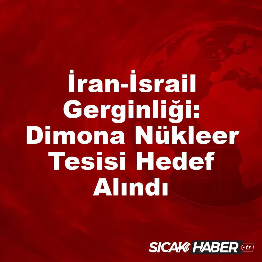 İran-İsrail Gerginliği: Dimona Nükleer Tesisi Hedef Alındı