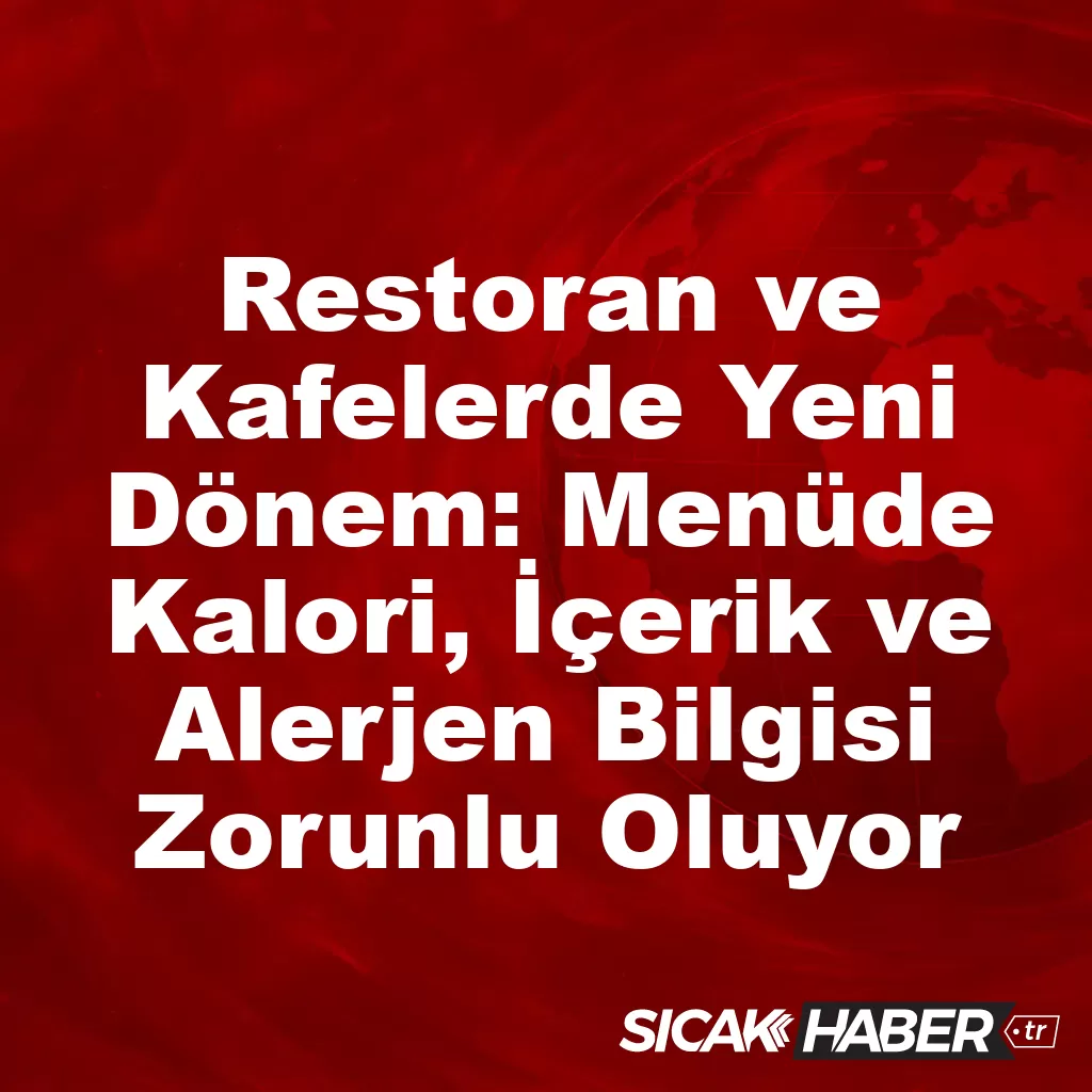 Restoran ve Kafelerde Yeni Dönem: Menüde Kalori, İçerik ve Alerjen Bilgisi Zorunlu Oluyor