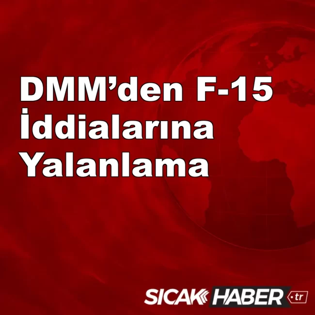 DMM’den F-15 İddialarına Yalanlama
