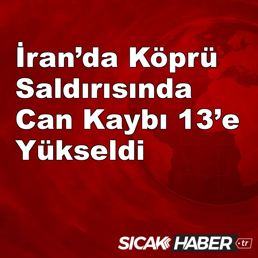 İran’da Köprü Saldırısında Can Kaybı 13’e Yükseldi