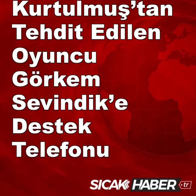 Kurtulmuş’tan Tehdit Edilen Oyuncu Görkem Sevindik’e Destek Telefonu