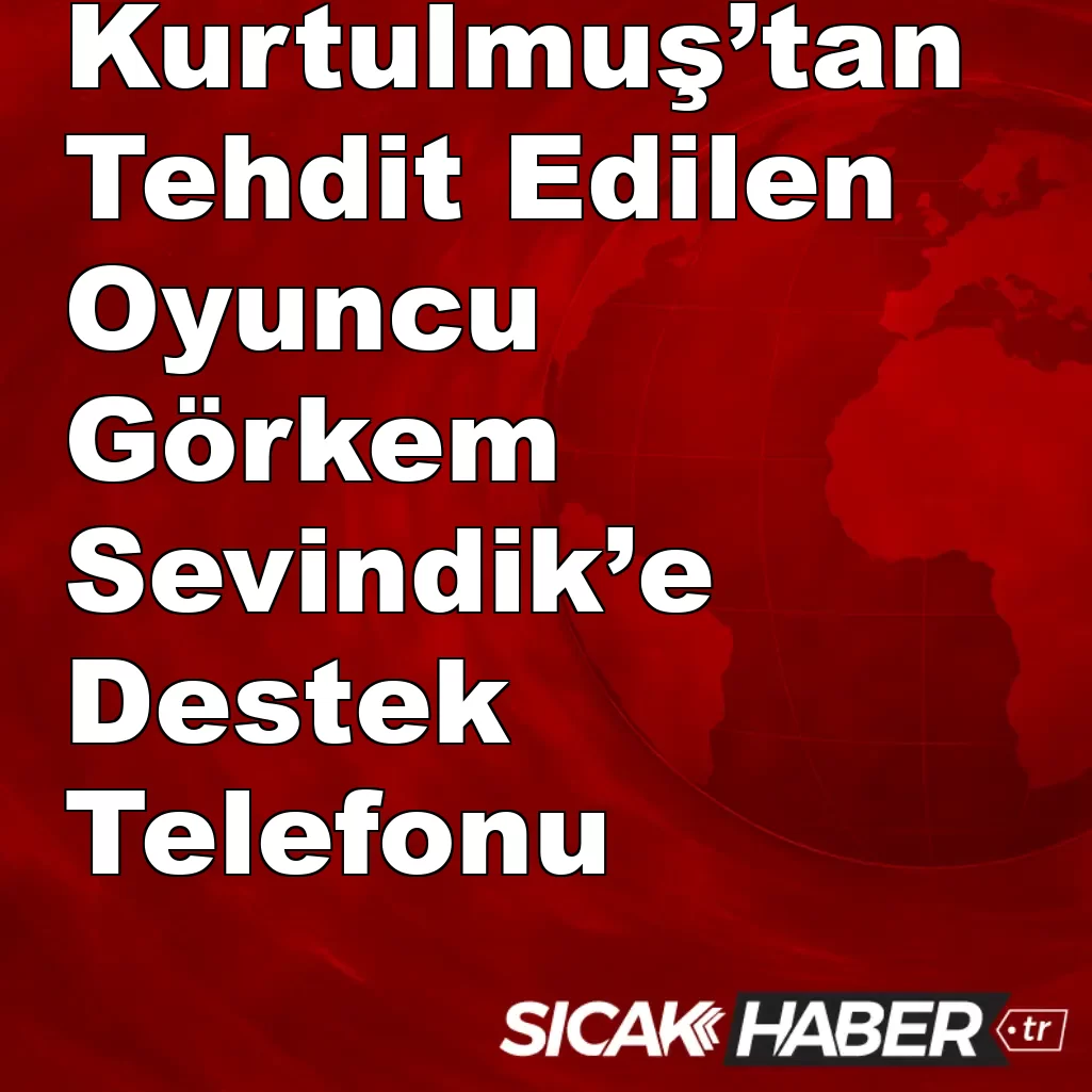 Kurtulmuş’tan Tehdit Edilen Oyuncu Görkem Sevindik’e Destek Telefonu Kurtulmuş’tan Tehdit Edilen Oyuncu Görkem Sevindik’e Destek Telefonu