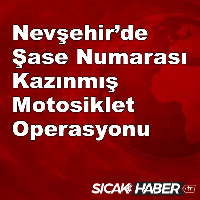 Nevşehir’de Şase Numarası Kazınmış Motosiklet Operasyonu